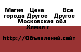 Магия › Цена ­ 500 - Все города Другое » Другое   . Московская обл.,Химки г.